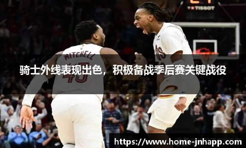 骑士外线表现出色，积极备战季后赛关键战役