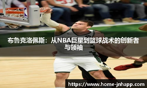 布鲁克洛佩斯：从NBA巨星到篮球战术的创新者与领袖