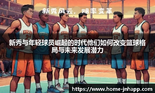 新秀与年轻球员崛起的时代他们如何改变篮球格局与未来发展潜力